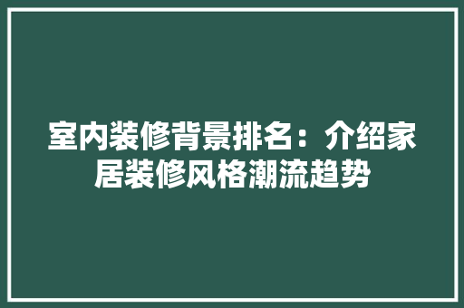 室内装修背景排名：介绍家居装修风格潮流趋势 现代风格装饰
