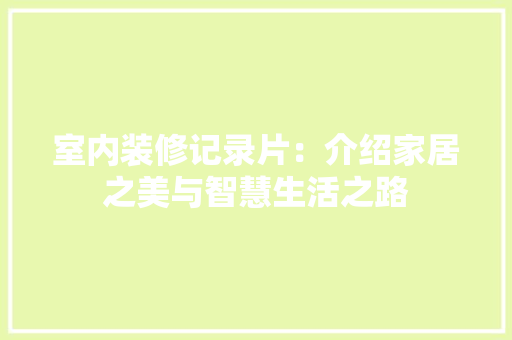 室内装修记录片：介绍家居之美与智慧生活之路 现代风格装饰