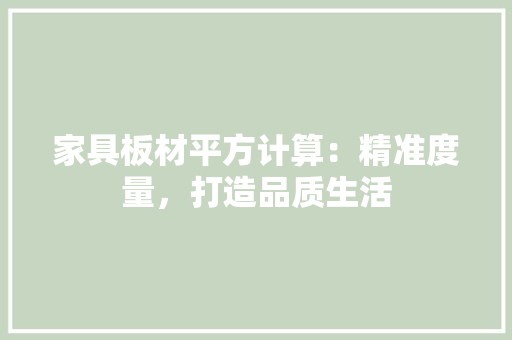 家具板材平方计算：精准度量，打造品质生活 现代风格装饰