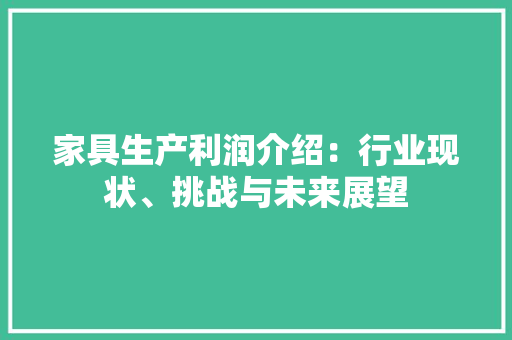 家具生产利润介绍：行业现状、挑战与未来展望 现代风格装饰