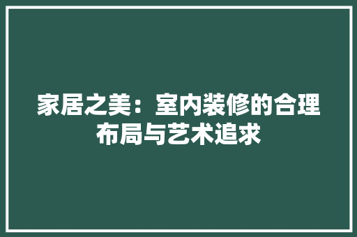 家居之美：室内装修的合理布局与艺术追求 现代风格装饰