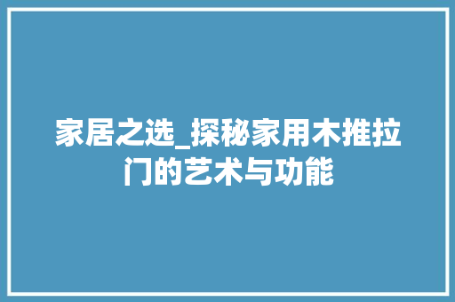 家居之选_探秘家用木推拉门的艺术与功能 现代风格装饰