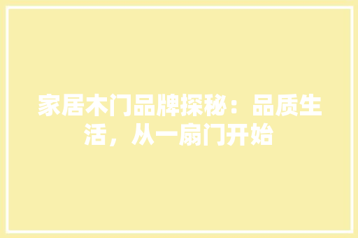 家居木门品牌探秘：品质生活，从一扇门开始 现代风格装饰