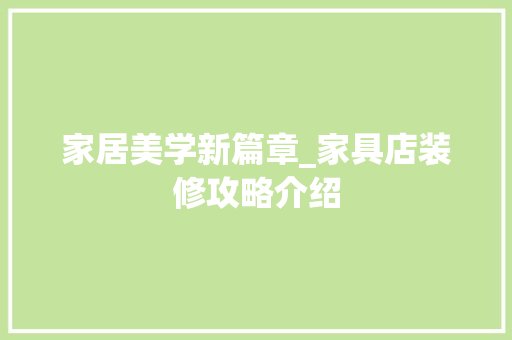家居美学新篇章_家具店装修攻略介绍 现代风格装饰