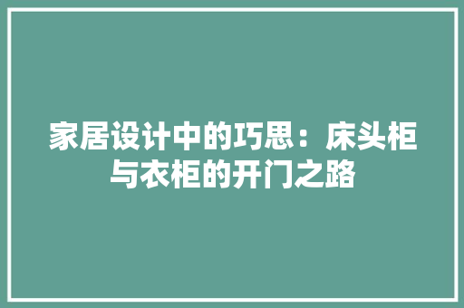家居设计中的巧思：床头柜与衣柜的开门之路