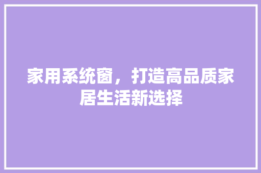 家用系统窗，打造高品质家居生活新选择 现代风格装饰