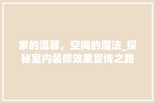 家的温馨，空间的魔法_探秘室内装修效果宣传之路 现代风格装饰
