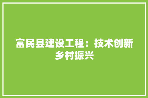 富民县建设工程：技术创新乡村振兴 现代风格装饰