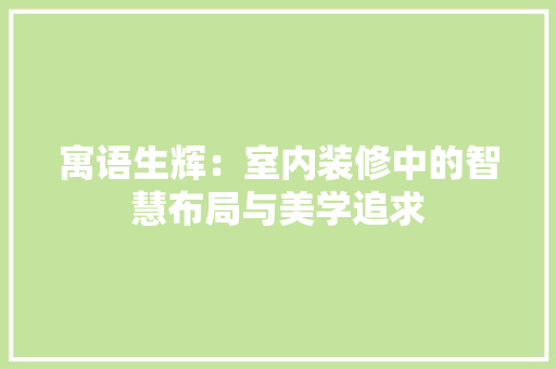 寓语生辉：室内装修中的智慧布局与美学追求 现代风格装饰