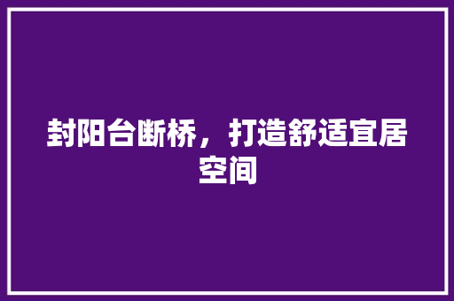 封阳台断桥，打造舒适宜居空间 现代风格装饰