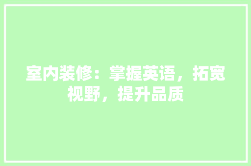 室内装修：掌握英语，拓宽视野，提升品质 现代风格装饰