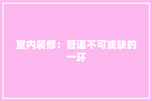 室内装修：管道不可或缺的一环 现代风格装饰