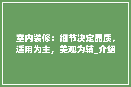 室内装修：细节决定品质，适用为主，美观为辅_介绍适用装修经验