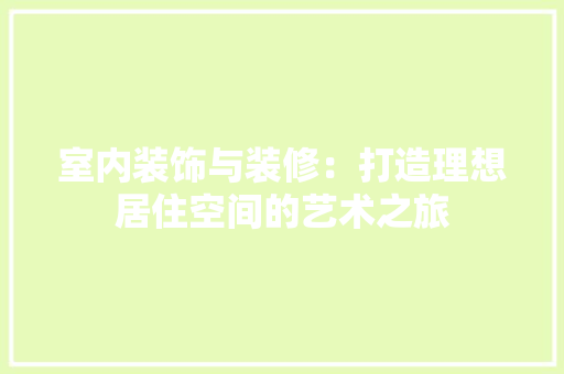 室内装饰与装修：打造理想居住空间的艺术之旅 现代风格装饰