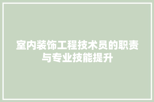 室内装饰工程技术员的职责与专业技能提升 现代风格装饰