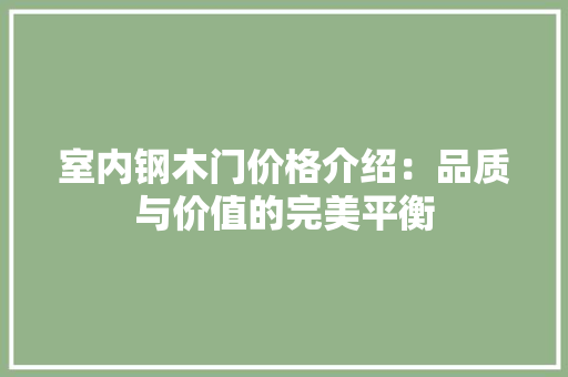 室内钢木门价格介绍：品质与价值的完美平衡 现代风格装饰