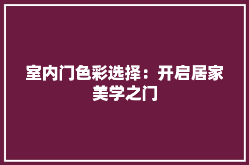 室内门色彩选择：开启居家美学之门 现代风格装饰
