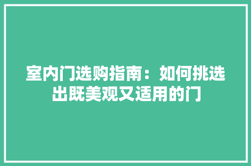 室内门选购指南：如何挑选出既美观又适用的门 现代风格装饰
