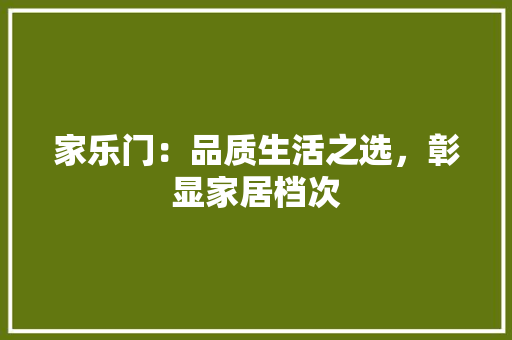 家乐门：品质生活之选，彰显家居档次
