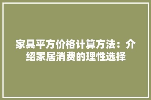 家具平方价格计算方法：介绍家居消费的理性选择 现代风格装饰