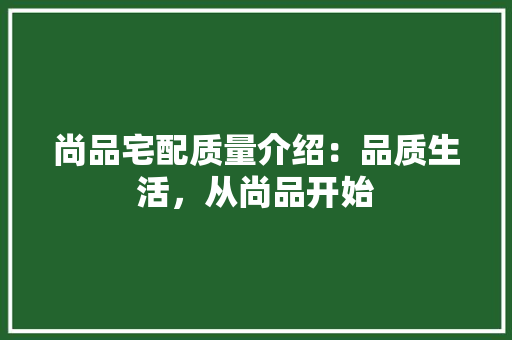 尚品宅配质量介绍：品质生活，从尚品开始