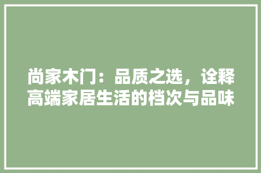 尚家木门：品质之选，诠释高端家居生活的档次与品味 现代风格装饰