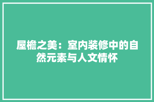 屋檐之美：室内装修中的自然元素与人文情怀
