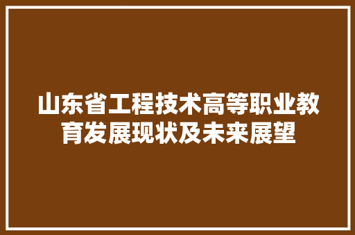 山东省工程技术高等职业教育发展现状及未来展望 现代风格装饰