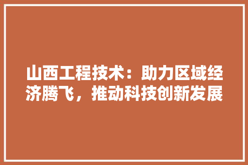 山西工程技术：助力区域经济腾飞，推动科技创新发展