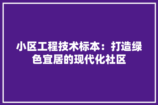 小区工程技术标本：打造绿色宜居的现代化社区 现代风格装饰