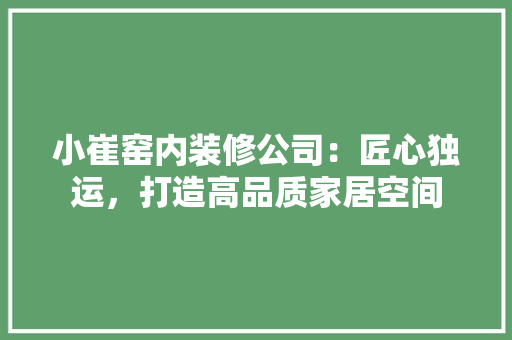小崔窑内装修公司：匠心独运，打造高品质家居空间 现代风格装饰