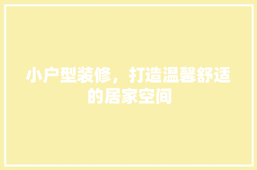 小户型装修，打造温馨舒适的居家空间 现代风格装饰