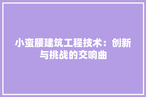 小蛮腰建筑工程技术：创新与挑战的交响曲 现代风格装饰
