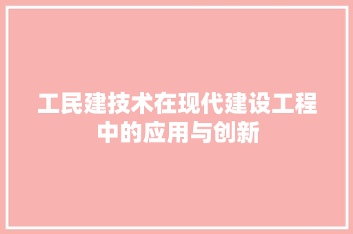 工民建技术在现代建设工程中的应用与创新 现代风格装饰