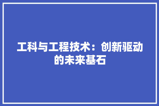 工科与工程技术：创新驱动的未来基石 现代风格装饰