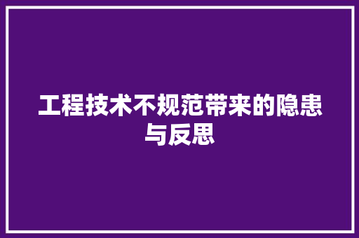 工程技术不规范带来的隐患与反思