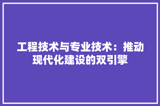 工程技术与专业技术：推动现代化建设的双引擎 现代风格装饰