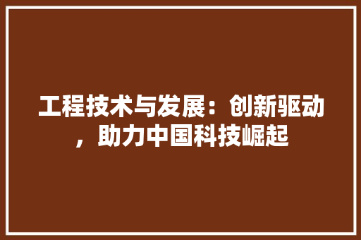 工程技术与发展：创新驱动，助力中国科技崛起 现代风格装饰