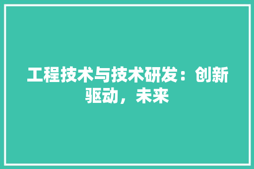 工程技术与技术研发：创新驱动，未来 现代风格装饰