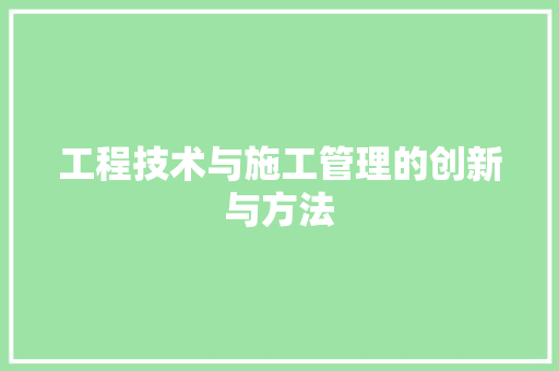 工程技术与施工管理的创新与方法 现代风格装饰