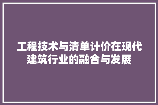 工程技术与清单计价在现代建筑行业的融合与发展 现代风格装饰
