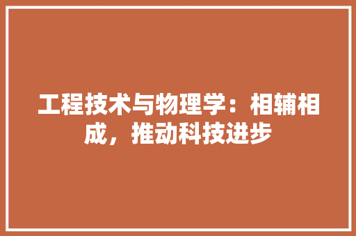 工程技术与物理学：相辅相成，推动科技进步 现代风格装饰