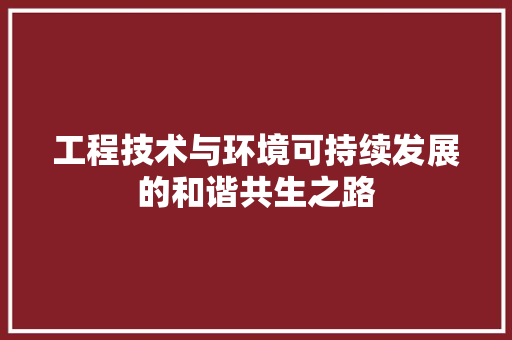 工程技术与环境可持续发展的和谐共生之路 现代风格装饰