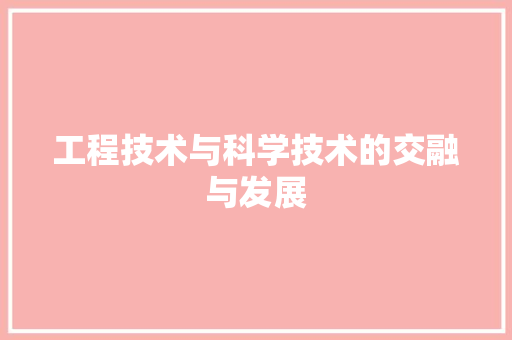 工程技术与科学技术的交融与发展