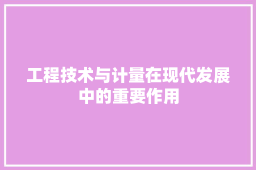 工程技术与计量在现代发展中的重要作用 现代风格装饰