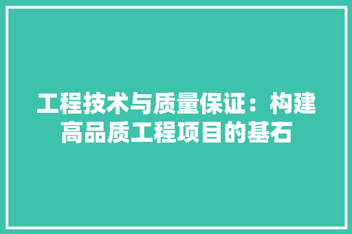 工程技术与质量保证：构建高品质工程项目的基石 现代风格装饰
