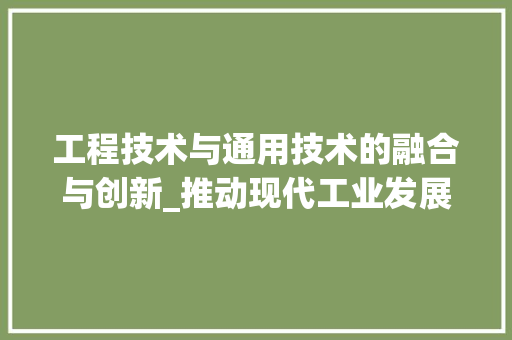 工程技术与通用技术的融合与创新_推动现代工业发展 现代风格装饰
