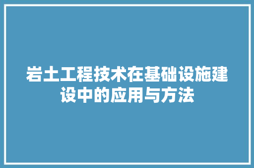 岩土工程技术在基础设施建设中的应用与方法 现代风格装饰