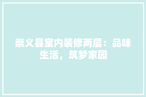 崇义县室内装修两层：品味生活，筑梦家园 现代风格装饰