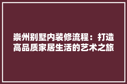 崇州别墅内装修流程：打造高品质家居生活的艺术之旅 现代风格装饰